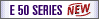 E 50 SERIES